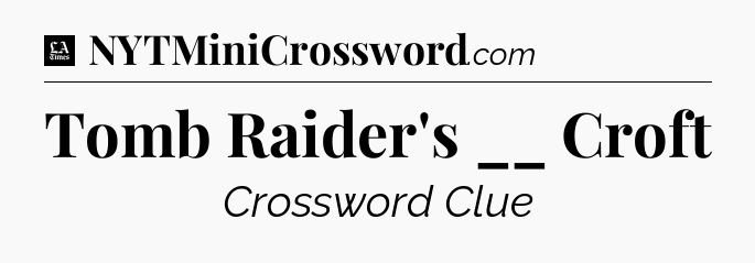 Tomb Raider's __ Croft - LA Times Crossword