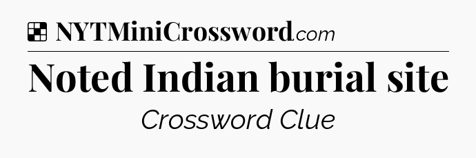 Solution: Noted Indian burial site - NYT Crossword