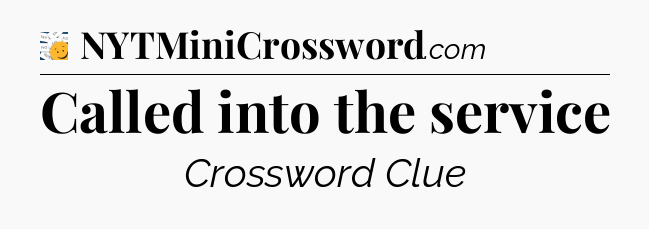 Called into the service - 7 Little Words