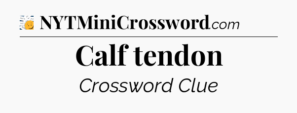 Calf tendon - 7 Little Words