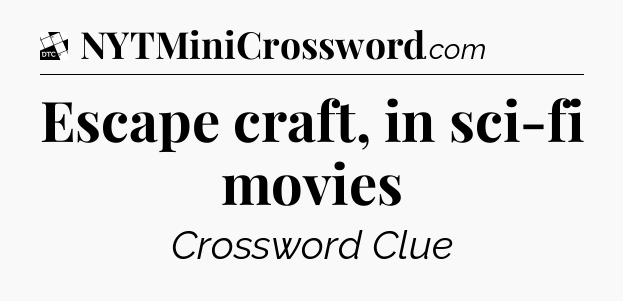 Escape craft, in sci-fi movies - Daily Themed Classic Crossword