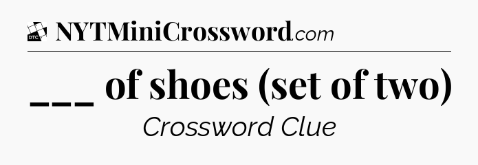 ___ of shoes (set of two) - Daily Themed Classic Crossword