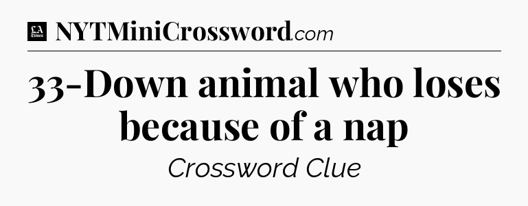 33-Down animal who loses because of a nap - LA Times Crossword
