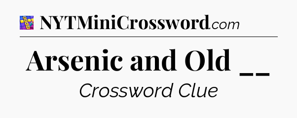 Arsenic and Old __ Codycross