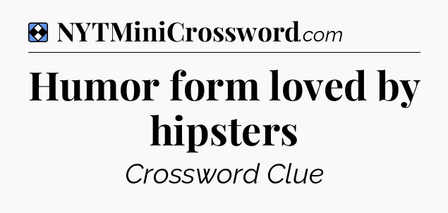 Solution: Humor form loved by hipsters - NYT Mini Crossword