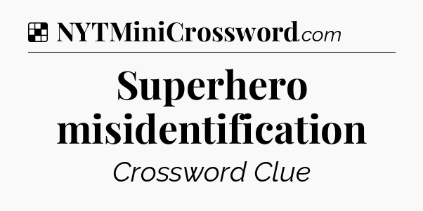 Solution: Superhero misidentification - NYT Crossword