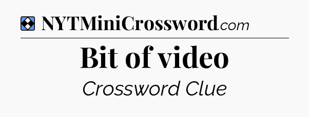Solution: Bit of video - NYT Mini Crossword
