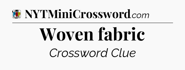 Woven fabric Crossword Clue