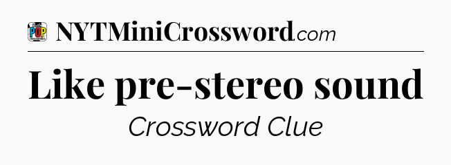 Like pre-stereo sound Crossword Clue
