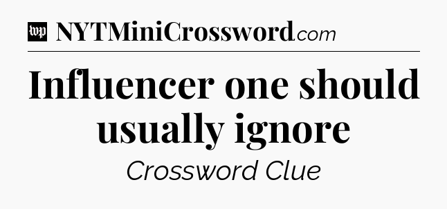 Influencer one should usually ignore Crossword Clue