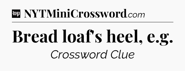 Bread loaf's heel, e.g Crossword Clue