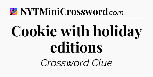 Cookie with holiday editions Crossword Clue