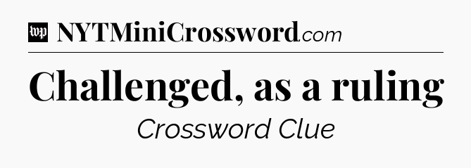 Challenged, as a ruling Crossword Clue