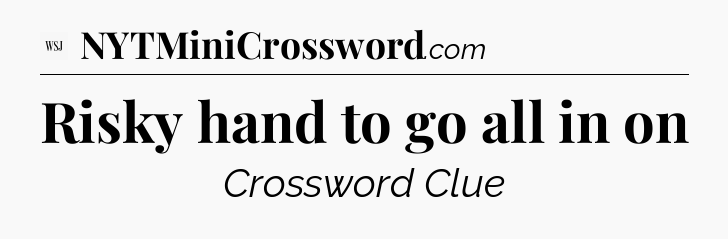 Risky hand to go all in on - WSJ Crossword