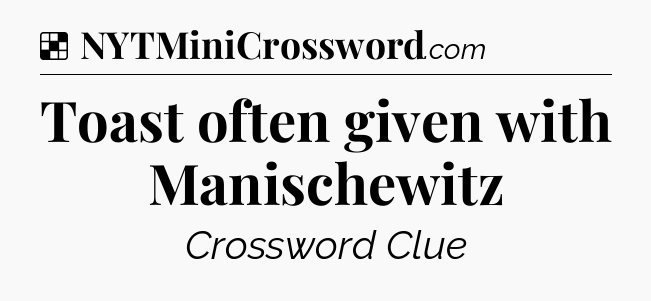 Solution: Toast often given with Manischewitz - NYT Crossword
