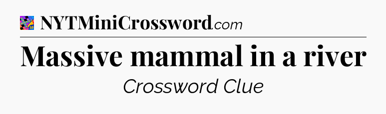 Massive mammal in a river Crossword Clue