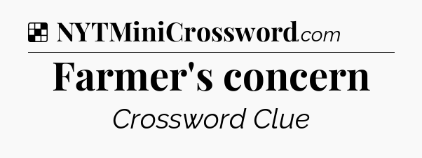 Solution: Farmer's concern - NYT Crossword
