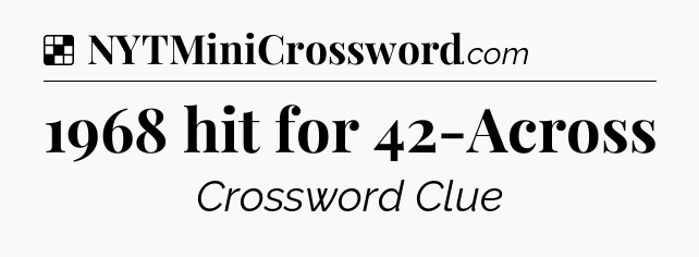 Solution: 1968 hit for 42-Across - NYT Crossword