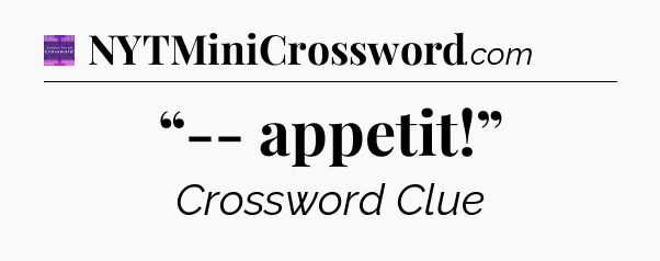 “-- appetit!” - Thomas Joseph Crossword
