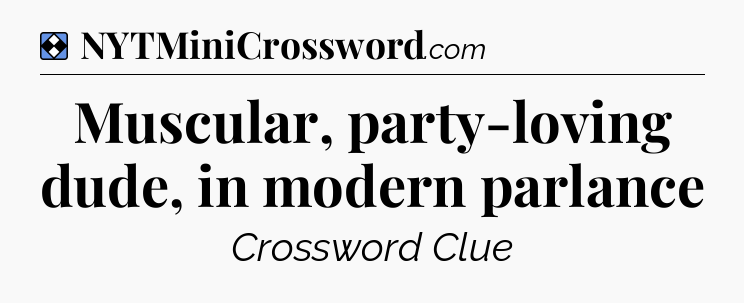 Solution: Muscular, party-loving dude, in modern parlance - NYT Mini Crossword