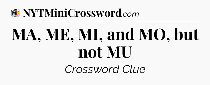 MA, ME, MI, and MO, but not MU Crossword Clue