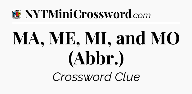 MA, ME, MI, and MO (Abbr.) Crossword Clue
