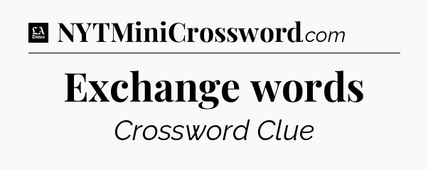 Exchange words - LA Times Crossword