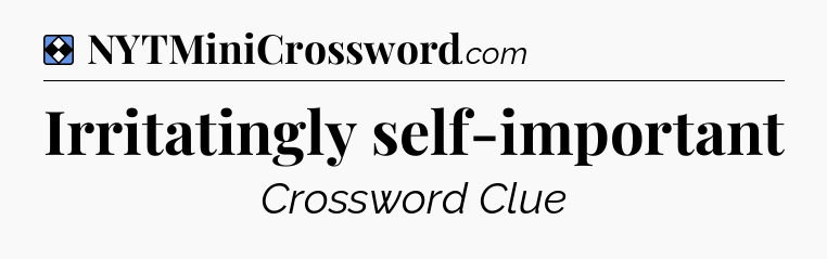 Solution: Irritatingly self-important - NYT Mini Crossword