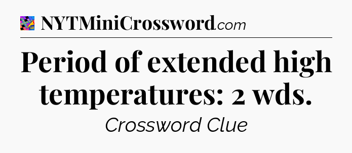 Period of extended high temperatures: 2 wds Crossword Clue