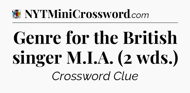 Genre for the British singer M.I.A. (2 wds.) Crossword Clue