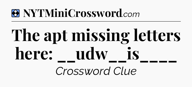 Solution: The apt missing letters here: __udw__is____ - NYT Mini Crossword