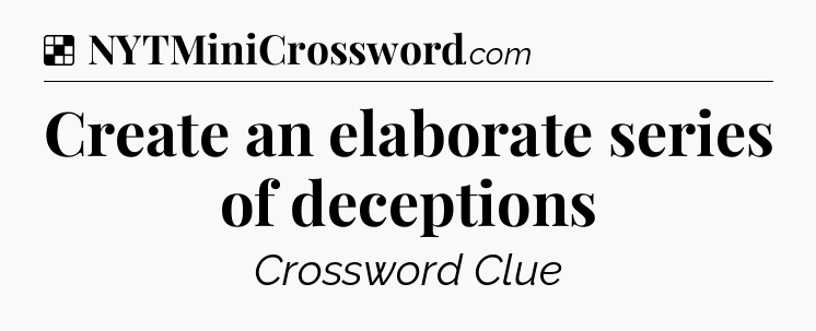 Solution: Create an elaborate series of deceptions - NYT Crossword