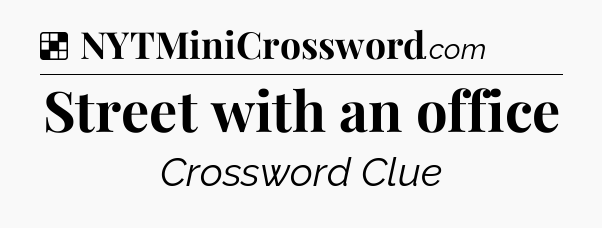 Solution: Street with an office - NYT Crossword