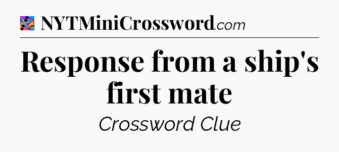 Response from a ship's first mate Crossword Clue