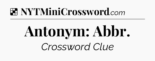 Solution: Antonym: Abbr - NYT Crossword