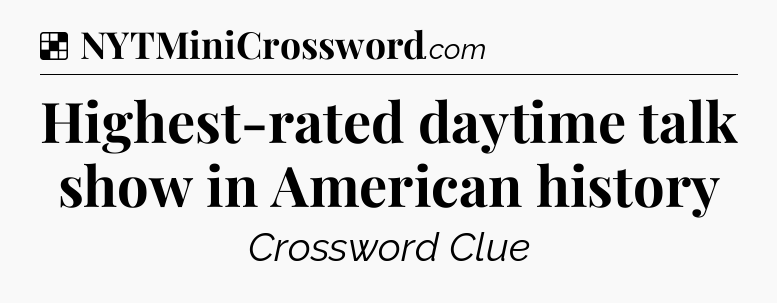 Solution: Highest-rated daytime talk show in American history - NYT Crossword