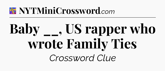 Baby __, US rapper who wrote Family Ties Codycross