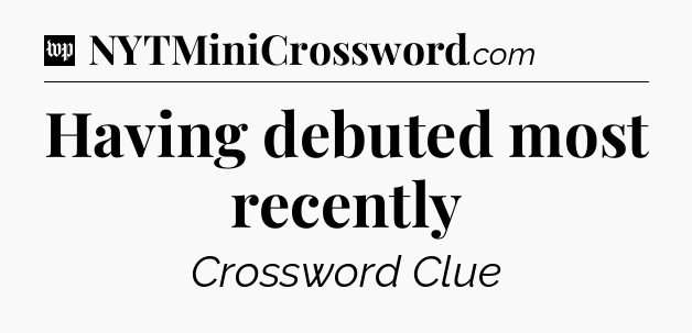 Having debuted most recently Crossword Clue