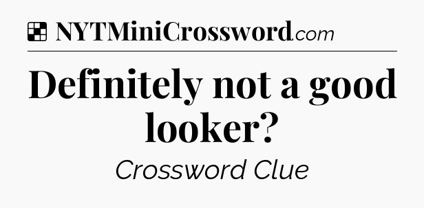 Solution: Definitely not a good looker - NYT Crossword