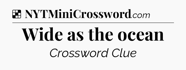 Solution: Wide as the ocean - NYT Crossword