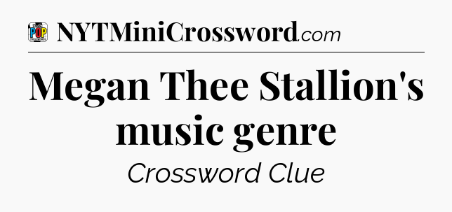 Megan Thee Stallion's music genre Crossword Clue