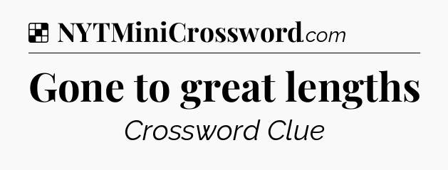 Solution: Gone to great lengths - NYT Crossword