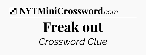 Freak out NYT Crossword