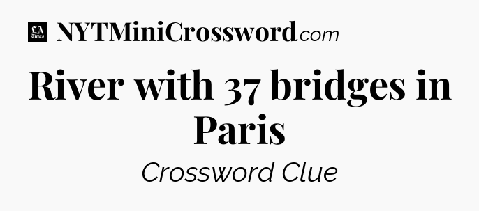 River with 37 bridges in Paris - LA Times Crossword