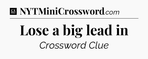 Lose a big lead in - LA Times Crossword