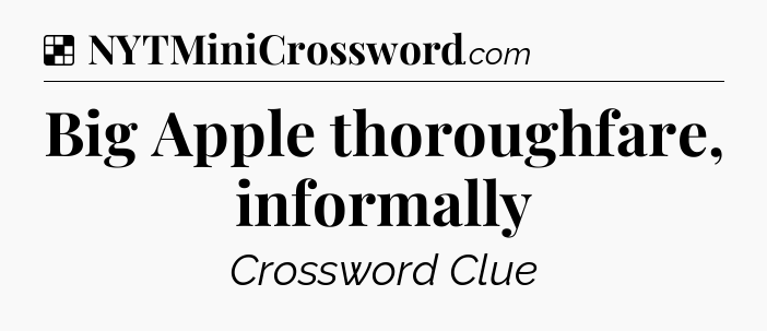 Solution: Big Apple thoroughfare, informally - NYT Crossword