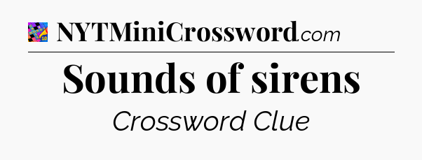 Sounds of sirens Crossword Clue