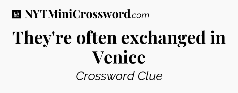 They're often exchanged in Venice - LA Times Crossword