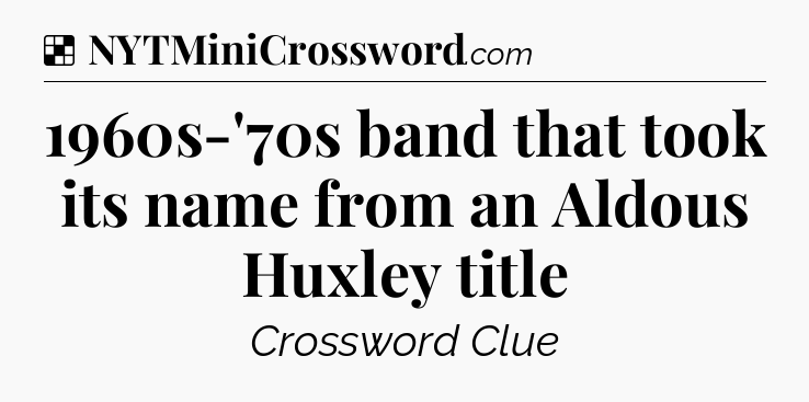 Solution: 1960s-'70s band that took its name from an Aldous Huxley title - NYT Crossword