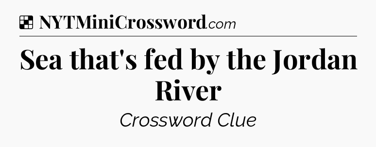 Solution: Sea that's fed by the Jordan River - NYT Crossword